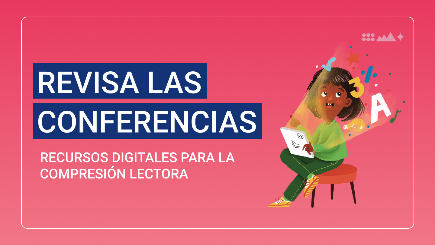 Revisa el webinar: Recursos digitales para la comprensión lectora