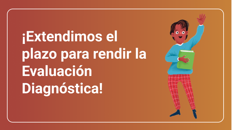 ¡Extendimos el plazo para rendir la Evaluación Diagnóstica!  