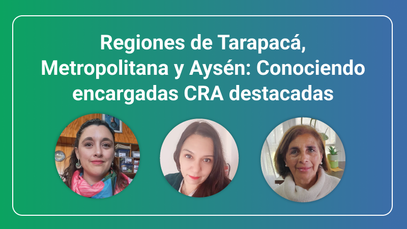 Regiones de Tarapacá, Metropolitana y Aysén: Conociendo encargadas CRA destacadas